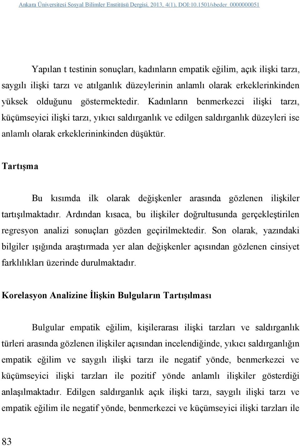 göstermektedir. Kadınların benmerkezci ilişki tarzı, küçümseyici ilişki tarzı, yıkıcı saldırganlık ve edilgen saldırganlık düzeyleri ise anlamlı olarak erkeklerininkinden düşüktür.