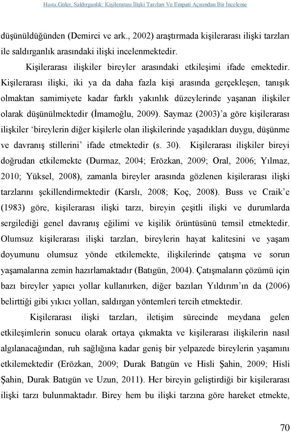 Kişilerarası ilişki, iki ya da daha fazla kişi arasında gerçekleşen, tanışık olmaktan samimiyete kadar farklı yakınlık düzeylerinde yaşanan ilişkiler olarak düşünülmektedir (İmamoğlu, 2009).