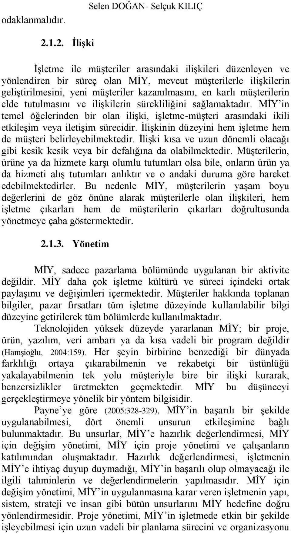 müģterilerin elde tutulmasını ve iliģkilerin sürekliliğini sağlamaktadır. MĠY in temel öğelerinden bir olan iliģki, iģletme-müģteri arasındaki ikili etkileģim veya iletiģim sürecidir.