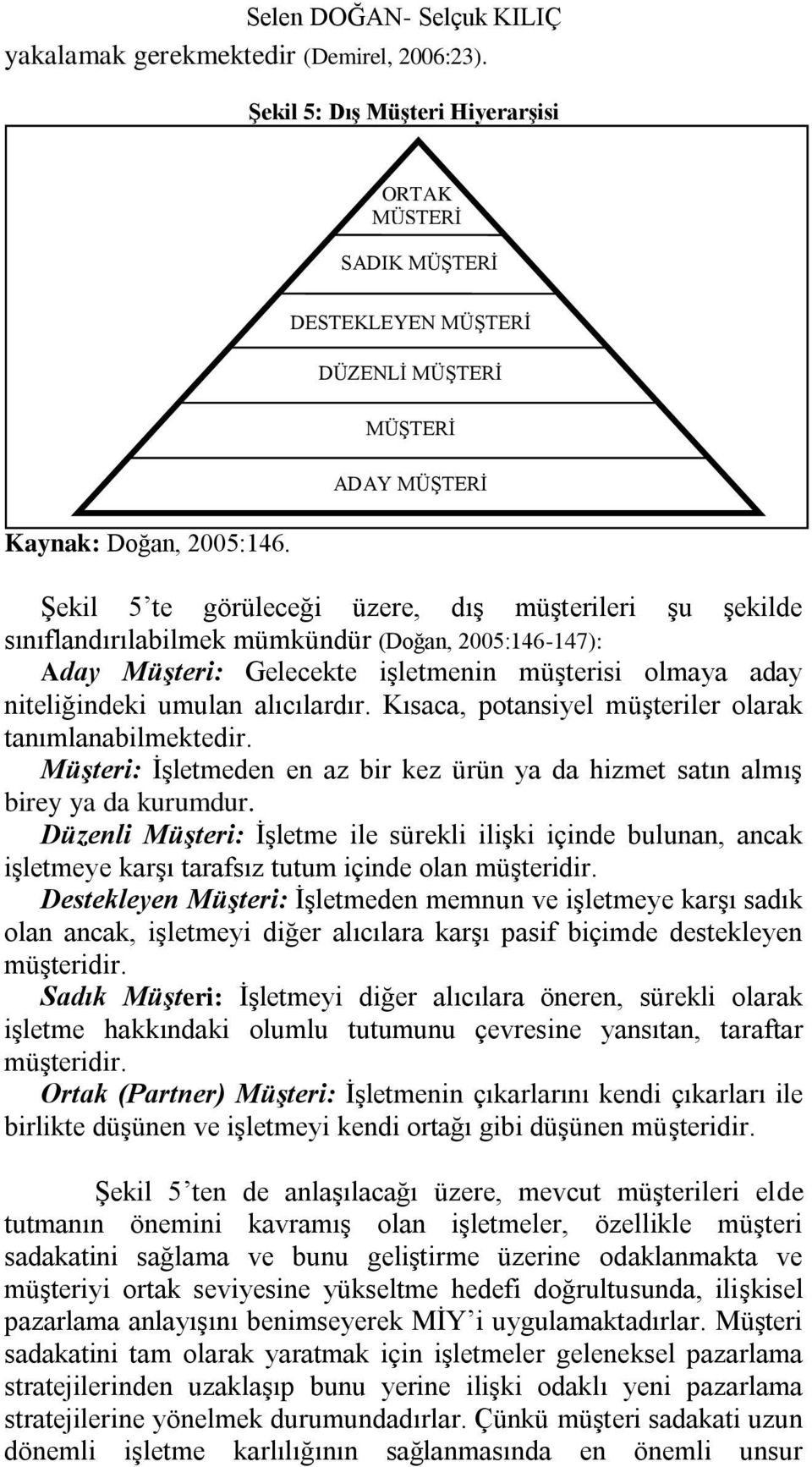 iģletmenin müģterisi olmaya aday niteliğindeki umulan alıcılardır. Kısaca, potansiyel müģteriler olarak tanımlanabilmektedir.