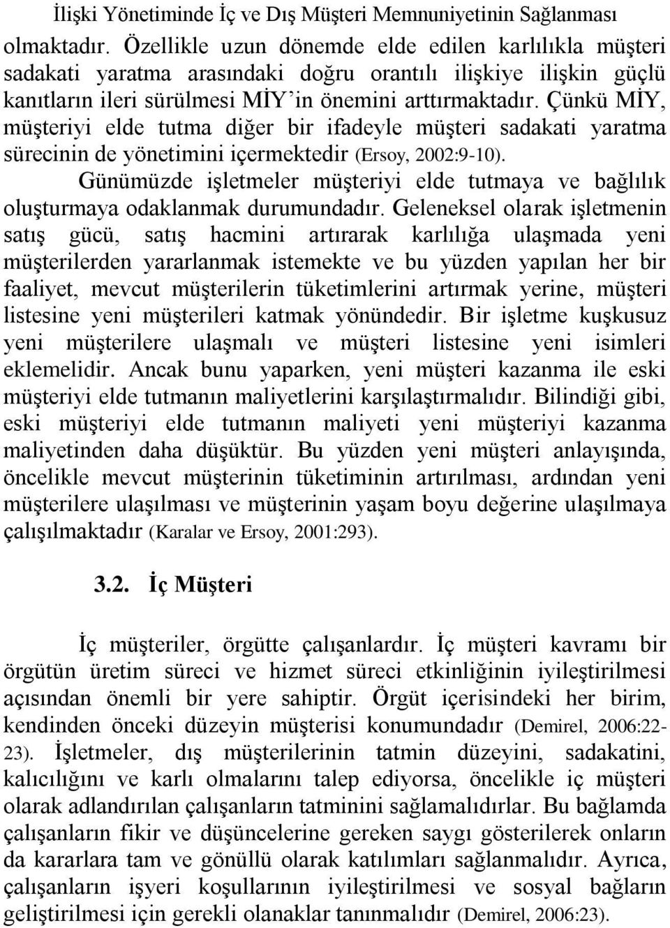 Çünkü MĠY, müģteriyi elde tutma diğer bir ifadeyle müģteri sadakati yaratma sürecinin de yönetimini içermektedir (Ersoy, 2002:9-10).