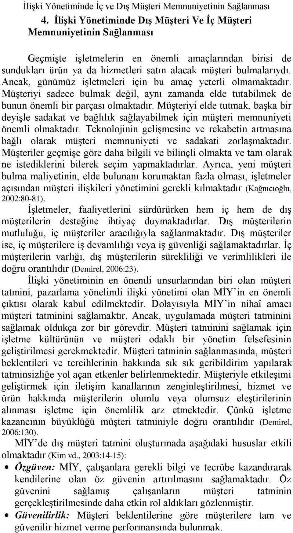 Ancak, günümüz iģletmeleri için bu amaç yeterli olmamaktadır. MüĢteriyi sadece bulmak değil, aynı zamanda elde tutabilmek de bunun önemli bir parçası olmaktadır.