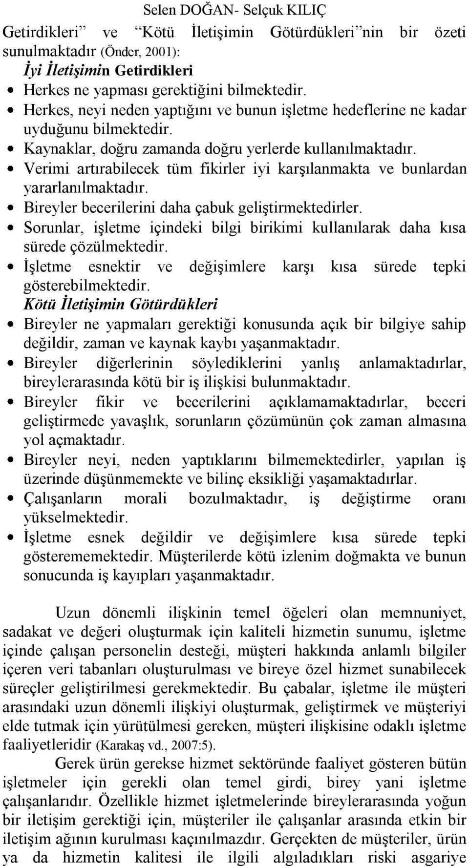 Verimi artırabilecek tüm fikirler iyi karģılanmakta ve bunlardan yararlanılmaktadır. Bireyler becerilerini daha çabuk geliģtirmektedirler.