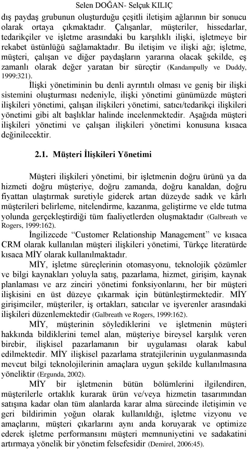 Bu iletiģim ve iliģki ağı; iģletme, müģteri, çalıģan ve diğer paydaģların yararına olacak Ģekilde, eģ zamanlı olarak değer yaratan bir süreçtir (Kandampully ve Duddy, 1999:321).