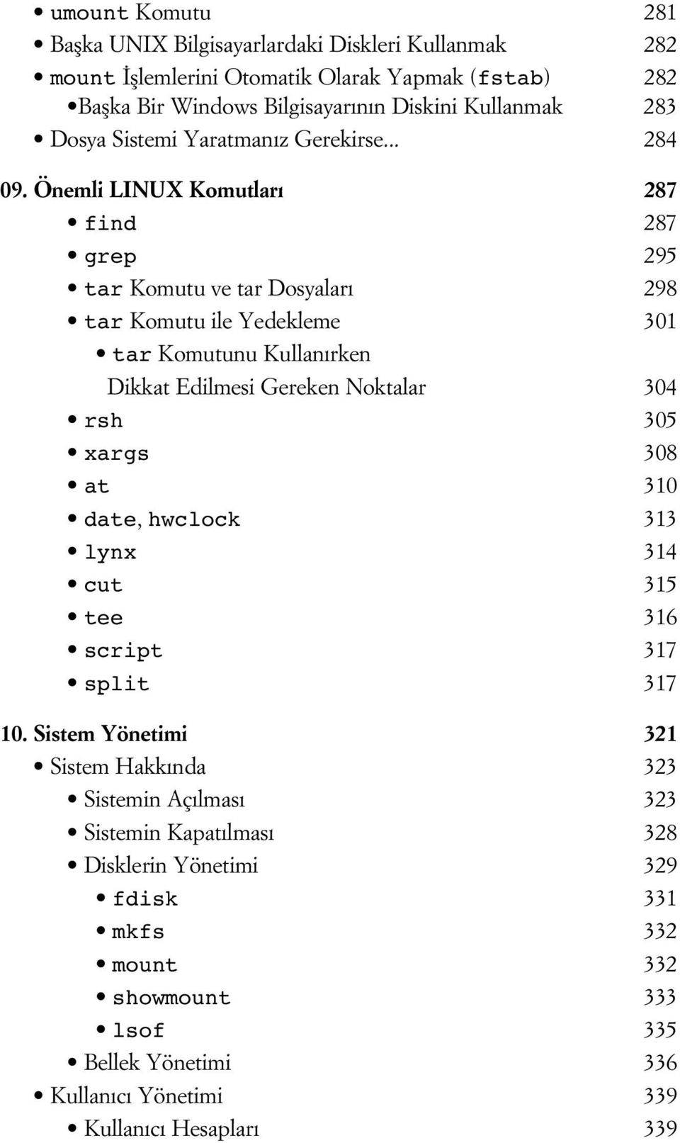 Önemli LINUX Komutlar 287 find 287 grep 295 tar Komutu ve tar Dosyalar 298 tar Komutu ile Yedekleme 301 tar Komutunu Kullan rken Dikkat Edilmesi Gereken Noktalar 304 rsh 305