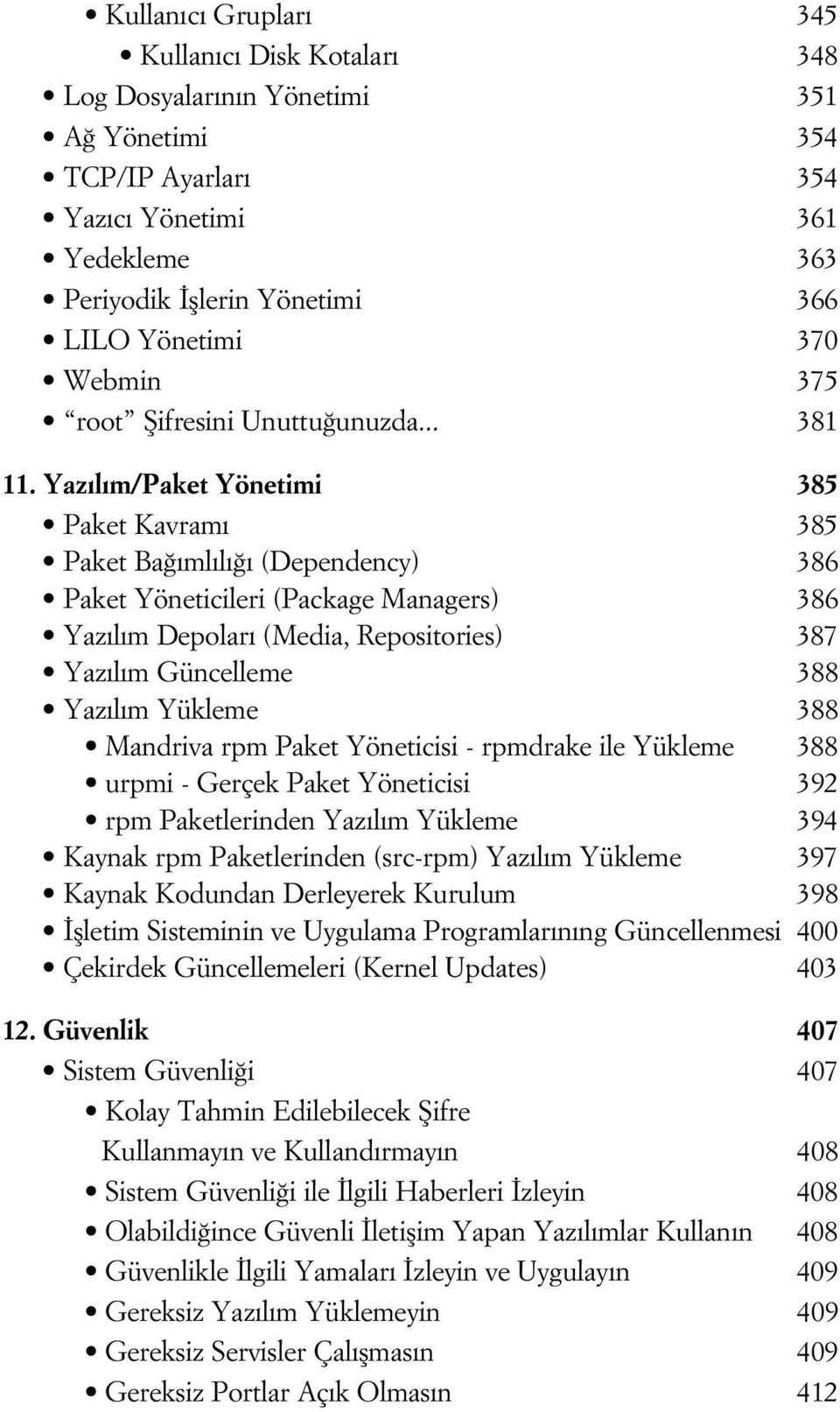 Yaz l m/paket Yönetimi 385 Paket Kavram 385 Paket Ba ml l (Dependency) 386 Paket Yöneticileri (Package Managers) 386 Yaz l m Depolar (Media, Repositories) 387 Yaz l m Güncelleme 388 Yaz l m Yükleme