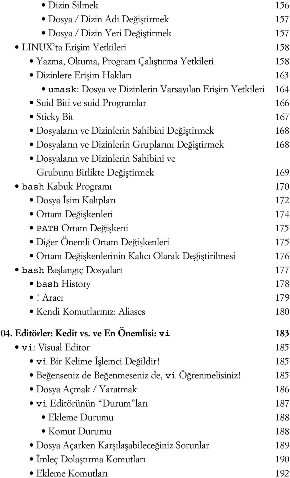 ifltirmek 168 Dosyalar n ve Dizinlerin Sahibini ve Grubunu Birlikte De ifltirmek 169 bash Kabuk Program 170 Dosya sim Kal plar 172 Ortam De iflkenleri 174 PATH Ortam De iflkeni 175 Di er Önemli Ortam