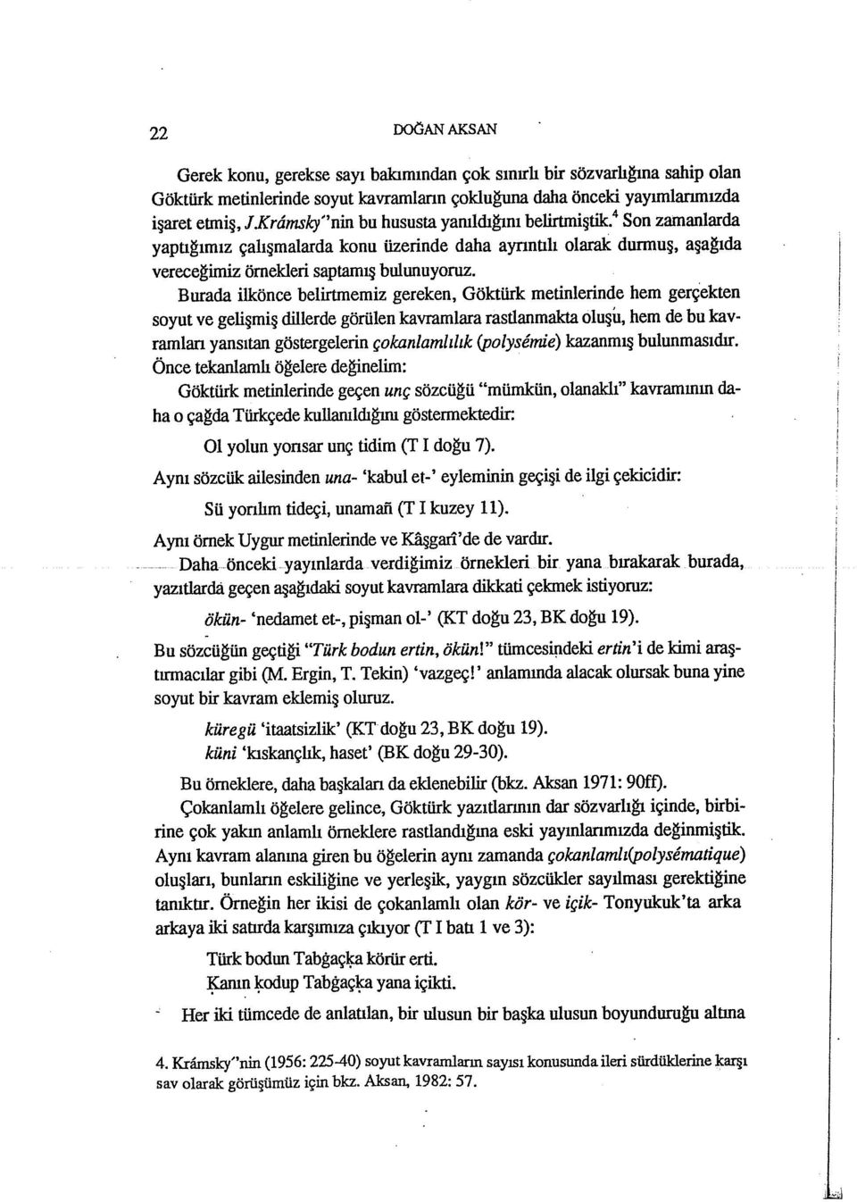 Burada ilkönce belirtmemiz gereken, Göktürk metinlerinde hem gerçekten soyut ve gelişmiş dillerde görülen kavramlara rastlanmakta oluşu, hem de bu kavramları yansıtan göstergelerin çokanlamlılık