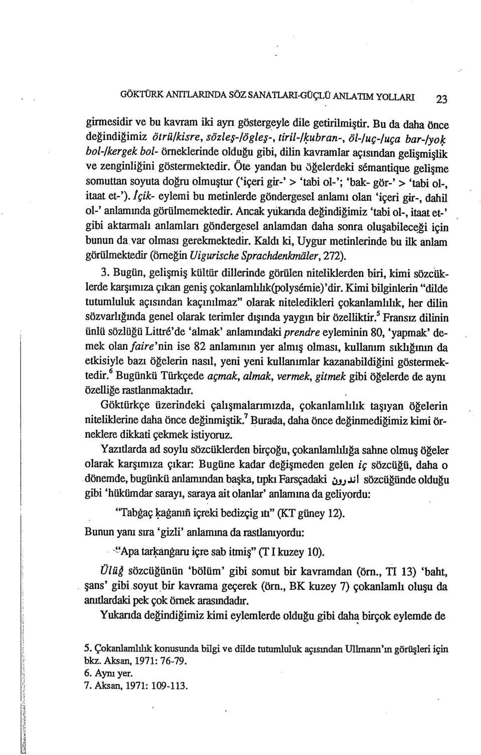 Öte yandan bu öğelerdeki semantique gelişme somuttan soyuta doğru olmuştur ('içeri gir-' > 'tabi 01-'; 'bak- gör-' > 'tabi 01-, itaat et-').