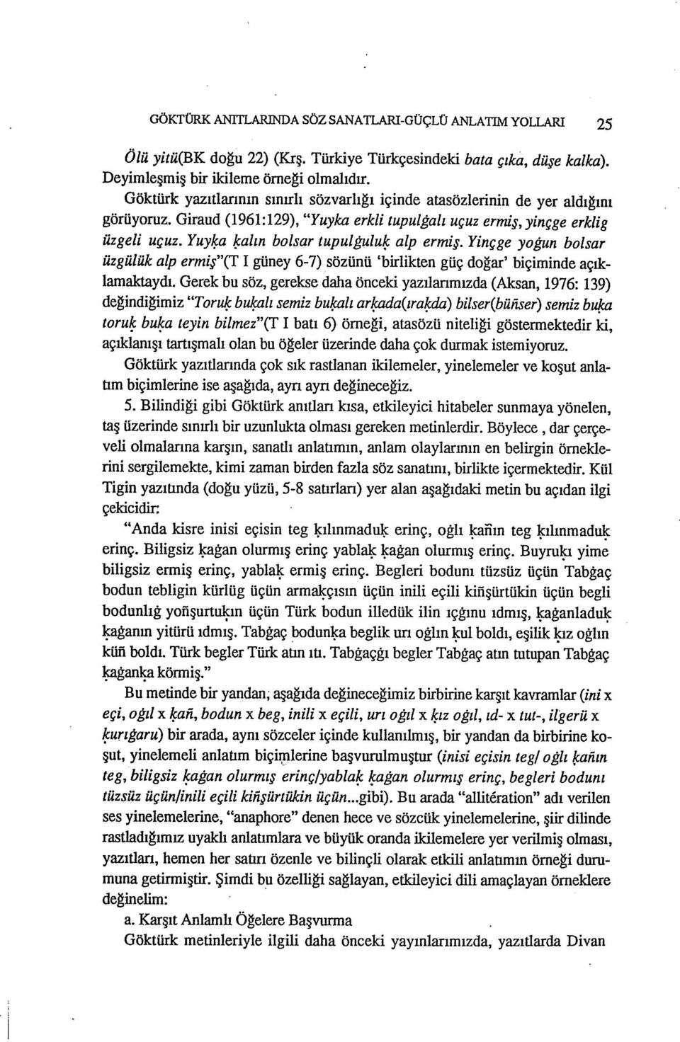 Yuy~a *alın bo/sar tupu/ğulu* alp ermiş. Yinçge yoğun bolsar üzgülük alp ermiş"(t i güney 6-7) sözünü 'birlikten güç doğar' biçiminde açıklamaktaydı.