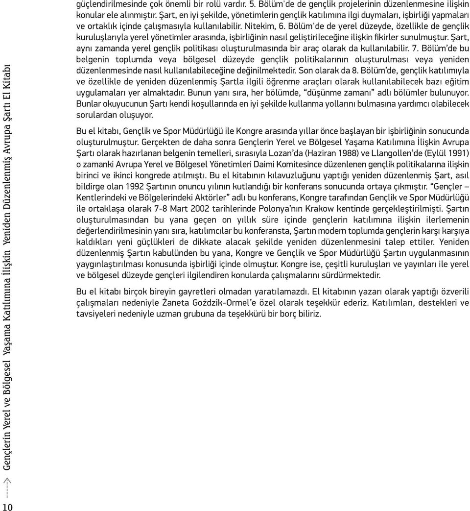 Şart, en iyi şekilde, yönetimlerin gençlik katılımına ilgi duymaları, işbirliği yapmaları ve ortaklık içinde çalışmasıyla kullanılabilir. Nitekim, 6.