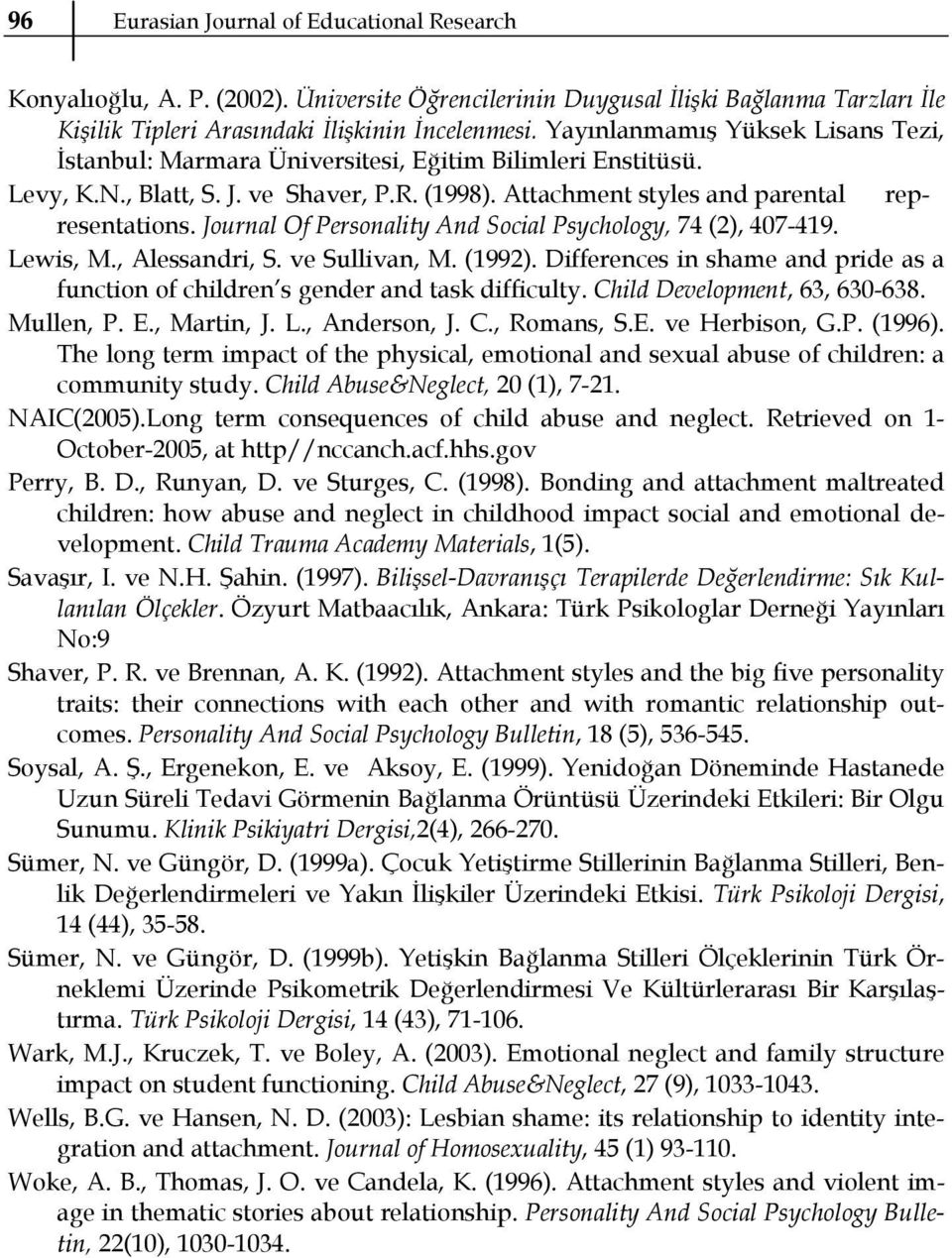 Journal Of Personality And Social Psychology, 74 (2), 407-419. Lewis, M., Alessandri, S. ve Sullivan, M. (1992). Differences in shame and pride as a function of children s gender and task difficulty.