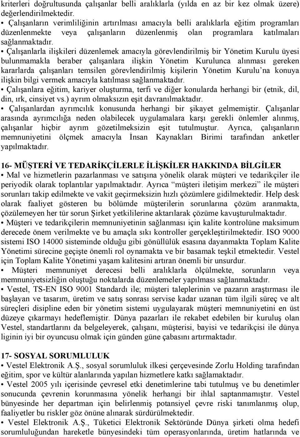 Çalışanlarla ilişkileri düzenlemek amacıyla görevlendirilmiş bir Yönetim Kurulu üyesi bulunmamakla beraber çalışanlara ilişkin Yönetim Kurulunca alınması gereken kararlarda çalışanları temsilen