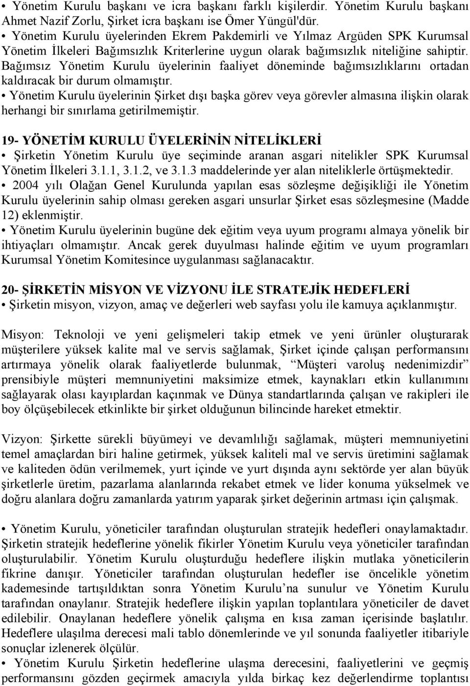 Bağımsız Yönetim Kurulu üyelerinin faaliyet döneminde bağımsızlıklarını ortadan kaldıracak bir durum olmamıştır.