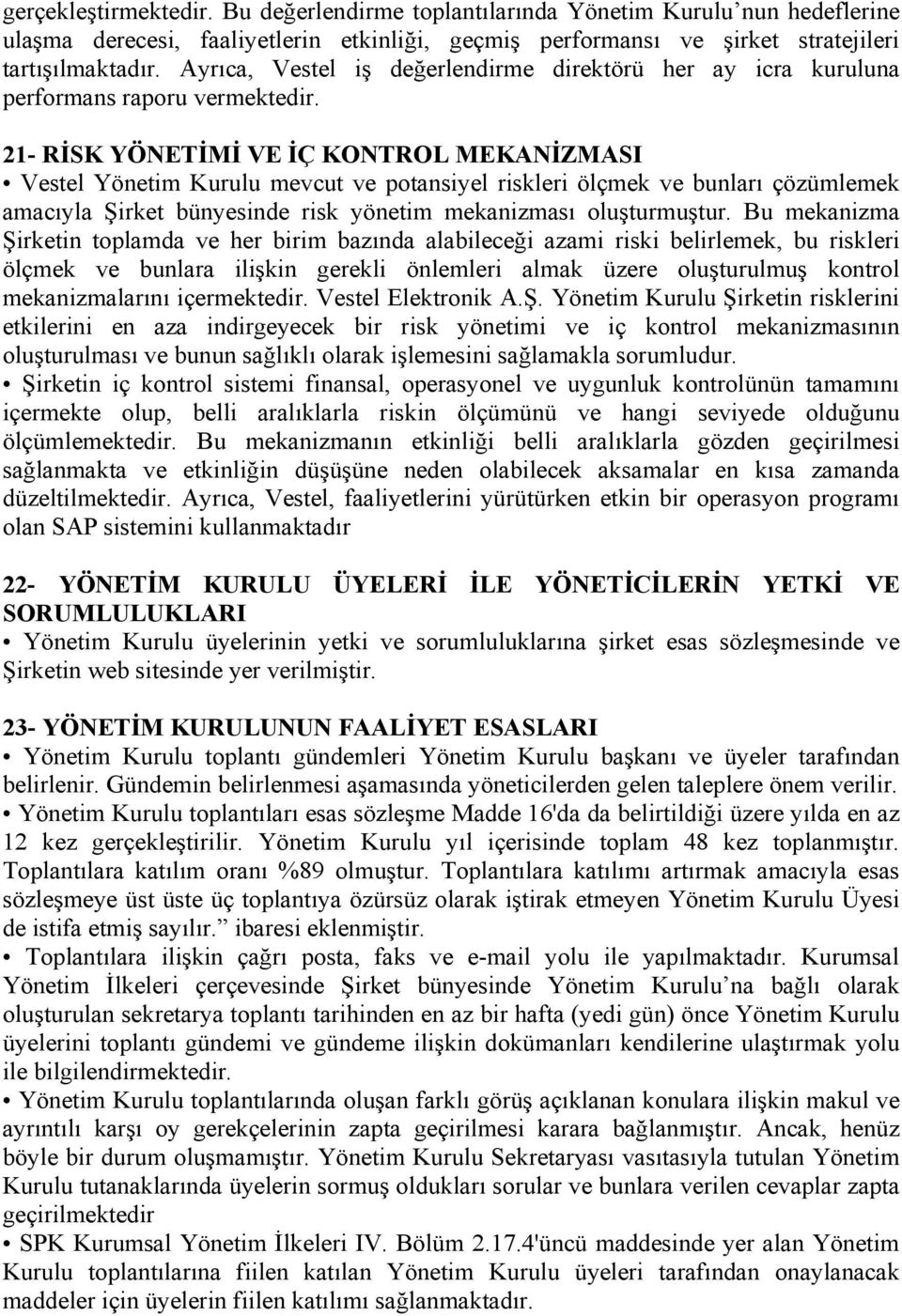 21- RİSK YÖNETİMİ VE İÇ KONTROL MEKANİZMASI Vestel Yönetim Kurulu mevcut ve potansiyel riskleri ölçmek ve bunları çözümlemek amacıyla Şirket bünyesinde risk yönetim mekanizması oluşturmuştur.