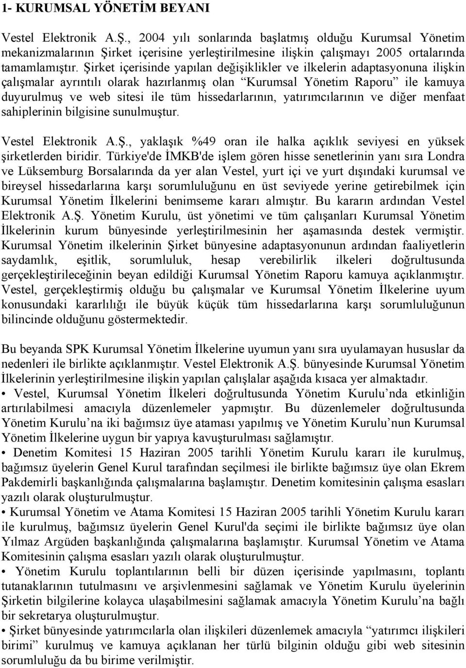 Şirket içerisinde yapılan değişiklikler ve ilkelerin adaptasyonuna ilişkin çalışmalar ayrıntılı olarak hazırlanmış olan Kurumsal Yönetim Raporu ile kamuya duyurulmuş ve web sitesi ile tüm