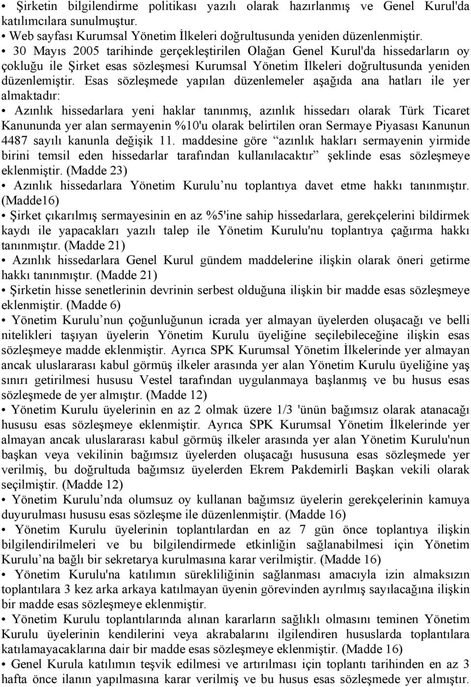 Esas sözleşmede yapılan düzenlemeler aşağıda ana hatları ile yer almaktadır: Azınlık hissedarlara yeni haklar tanınmış, azınlık hissedarı olarak Türk Ticaret Kanununda yer alan sermayenin %10'u