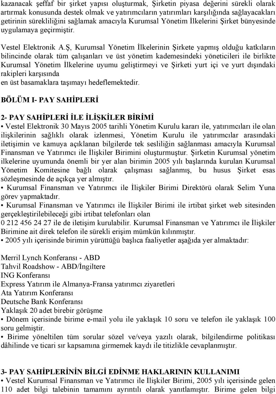 Ş, Kurumsal Yönetim İlkelerinin Şirkete yapmış olduğu katkıların bilincinde olarak tüm çalışanları ve üst yönetim kademesindeki yöneticileri ile birlikte Kurumsal Yönetim İlkelerine uyumu