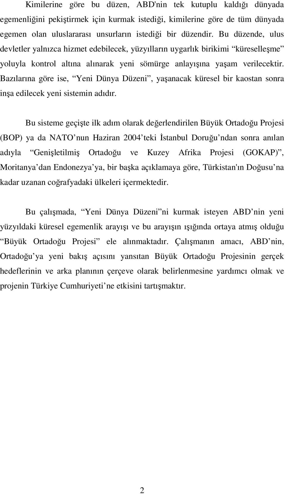 Bazılarına göre ise, Yeni Dünya Düzeni, yaşanacak küresel bir kaostan sonra inşa edilecek yeni sistemin adıdır.