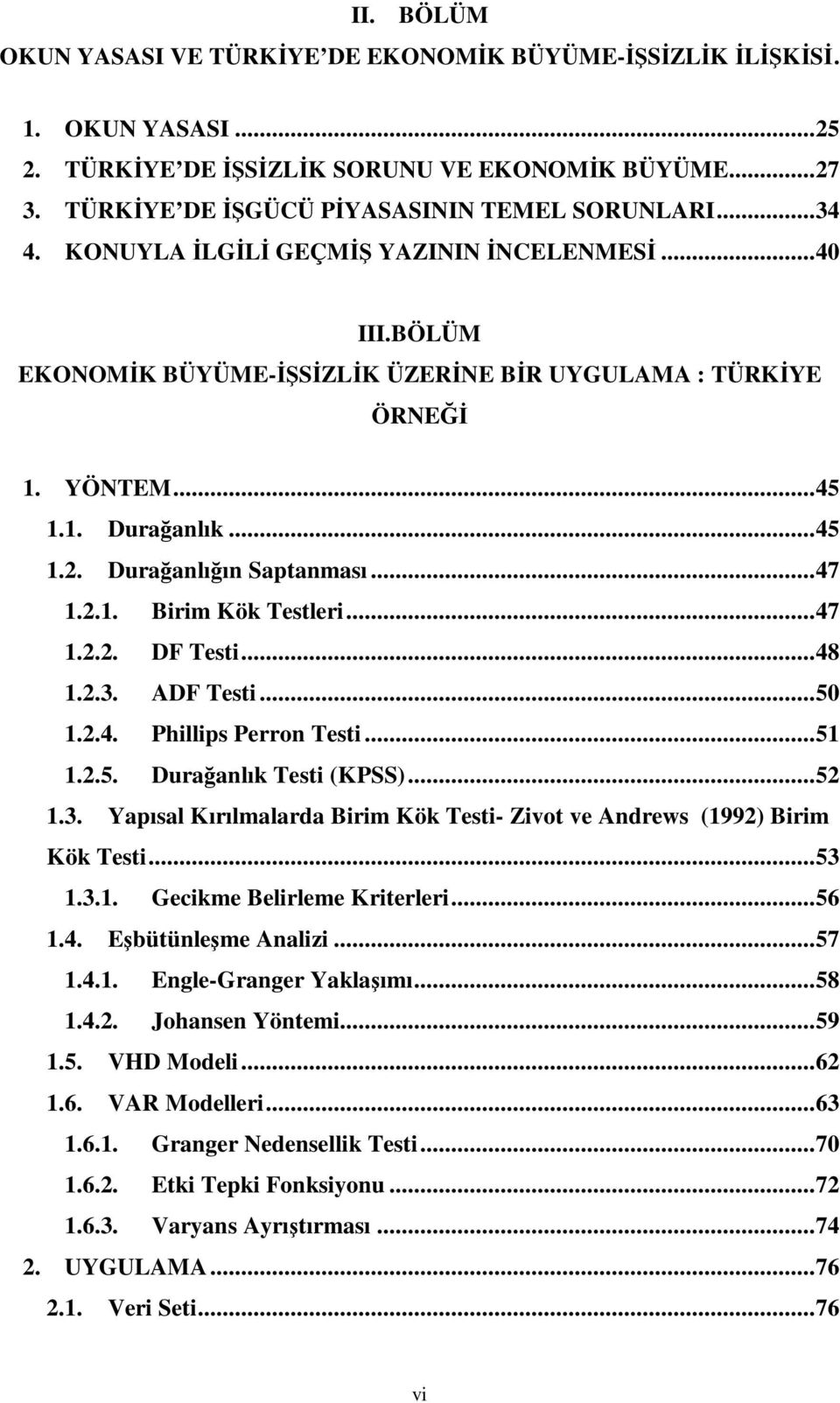 .. 47.2.2. DF Tesi... 48.2.3. ADF Tesi... 50.2.4. Phillips Perron Tesi... 5.2.5. Durağanlık Tesi (KPSS)... 52.3. Yapısal Kırılmalarda Birim Kök Tesi- Zivo ve Andrews (992) Birim Kök Tesi... 53.3.. Gecikme Belirleme Krierleri.