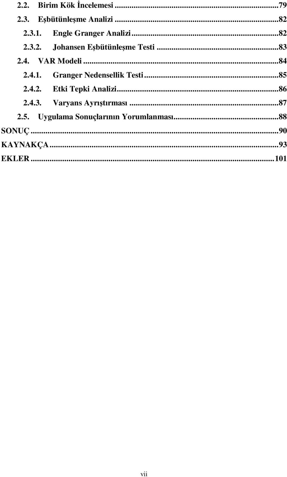 .. 85 2.4.2. Eki Tepki Analizi... 86 2.4.3. Varyans Ayrışırması... 87 2.5. Uygulama Sonuçlarının Yorumlanması.