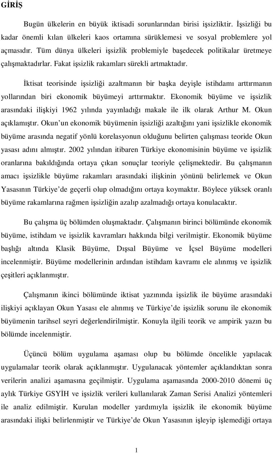 Đkisa eorisinde işsizliği azalmanın bir başka deyişle isihdamı arırmanın yollarından biri ekonomik büyümeyi arırmakır.