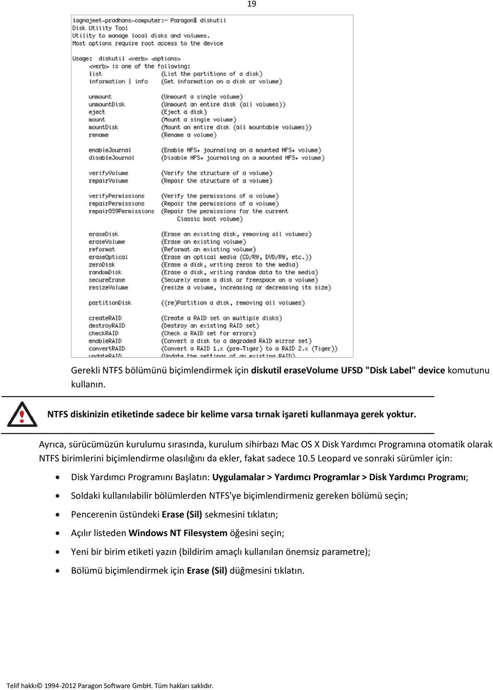 5 Leopard ve sonraki sürümler için: Disk Yardımcı Programını Başlatın: Uygulamalar > Yardımcı Programlar > Disk Yardımcı Programı; Soldaki kullanılabilir bölümlerden NTFS'ye biçimlendirmeniz gereken