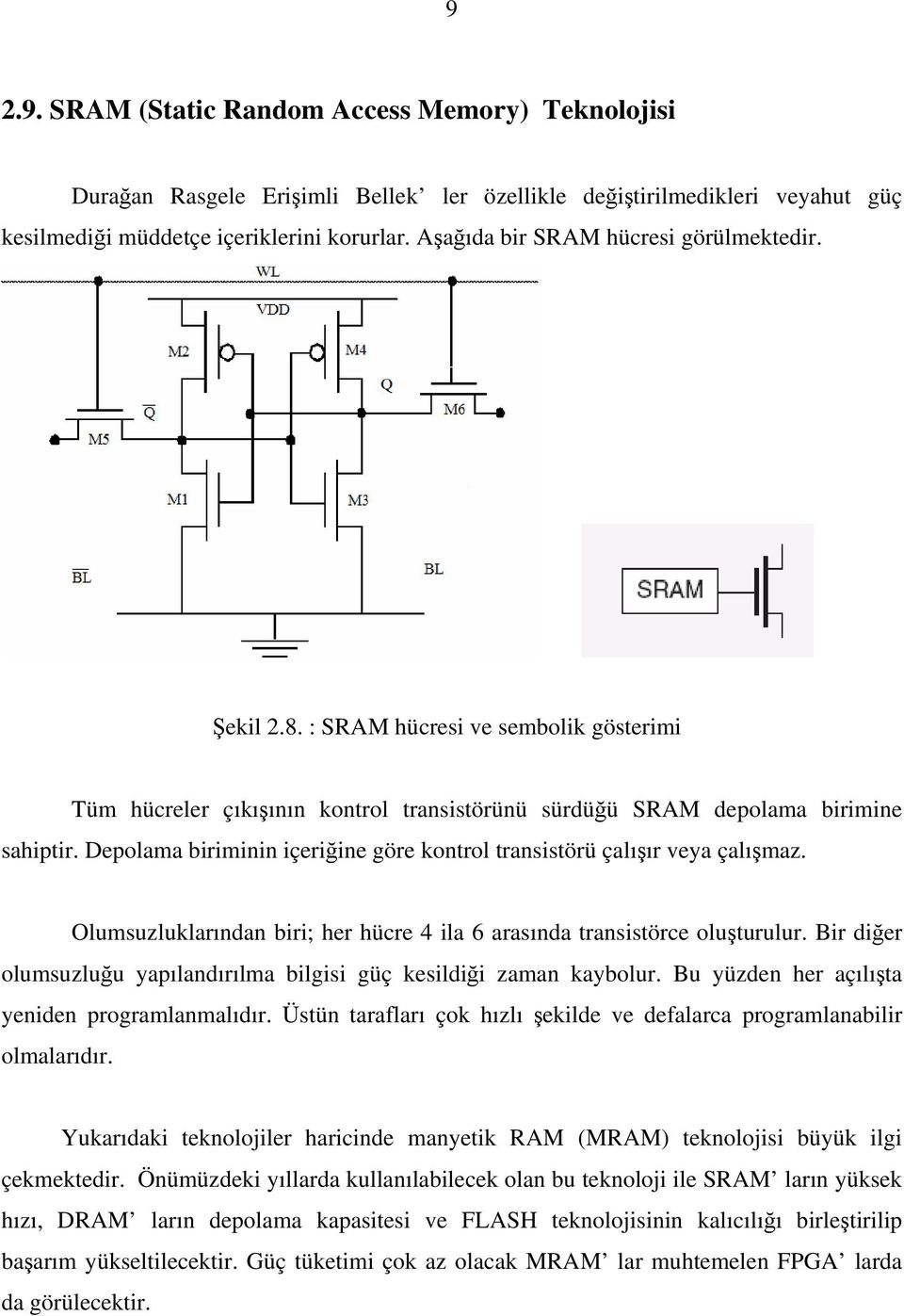 Depolama biriminin içeriğine göre kontrol transistörü çalışır veya çalışmaz. Olumsuzluklarından biri; her hücre 4 ila 6 arasında transistörce oluşturulur.