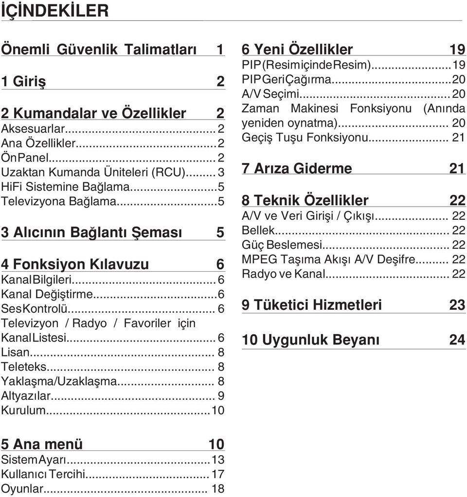 .. 8 Teleteks... 8 Yaklaşma/Uzaklaşma... 8 Altyazılar... 9 Kurulum... 10 6 Yeni Özellikler 19 PIP (Resim içinde Resim)... 19 PIP Geri Çağırma... 20 A/V Seçimi.