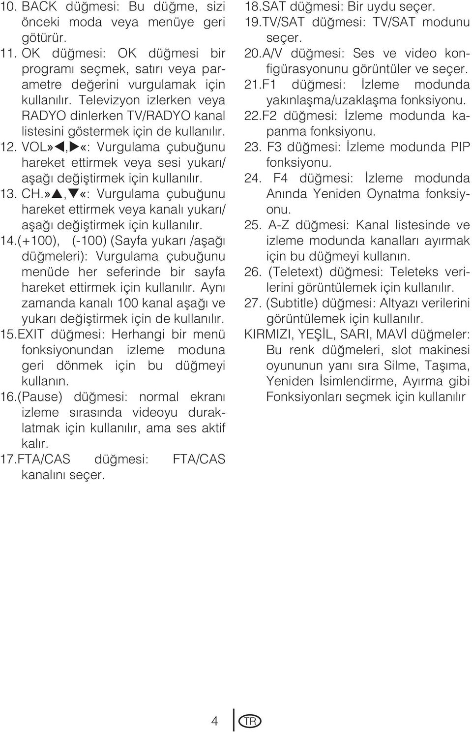 13. CH.», «: Vurgulama çubuğunu hareket ettirmek veya kanalı yukarı/ aşağı değiştirmek için kullanılır. 14.