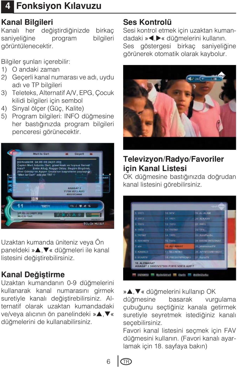 Kalite) 5) Program bilgileri: INFO düğmesine her bastığınızda program bilgileri penceresi görünecektir. Ses Kontrolü Sesi kontrol etmek için uzaktan kumandadaki», «düğmelerini kullanın.