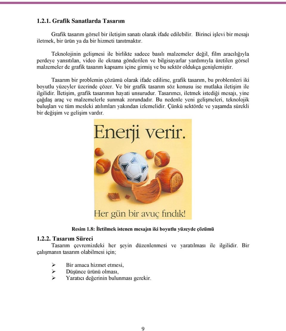 tasarım kapsamı içine girmiş ve bu sektör oldukça genişlemiştir. Tasarım bir problemin çözümü olarak ifade edilirse, grafik tasarım, bu problemleri iki boyutlu yüzeyler üzerinde çözer.