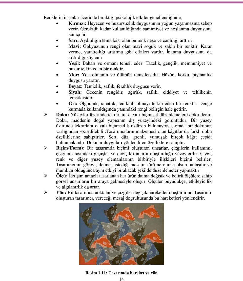 Mavi: Gökyüzünün rengi olan mavi soğuk ve sakin bir renktir. Karar verme, yaratıcılığı arttırma gibi etkileri vardır. İnanma duygusunu da arttırdığı söylenir. Yeşil: Baharı ve ormanı temsil eder.