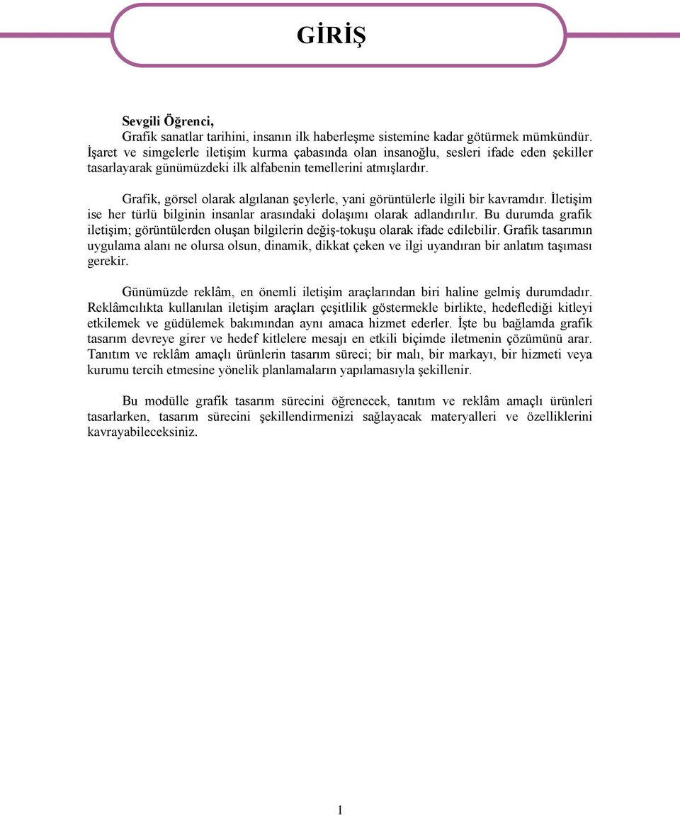 ARAŞTIRMA GİRİŞ Grafik, görsel olarak algılanan şeylerle, yani görüntülerle ilgili bir kavramdır. İletişim ise her türlü bilginin insanlar arasındaki dolaşımı olarak adlandırılır.