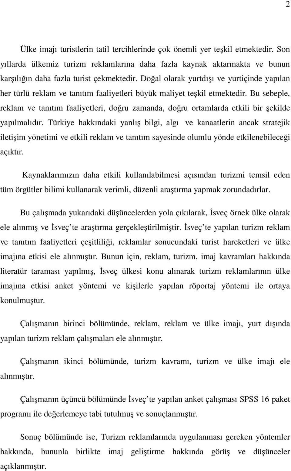 Bu sebeple, reklam ve tanıtım faaliyetleri, doğru zamanda, doğru ortamlarda etkili bir şekilde yapılmalıdır.