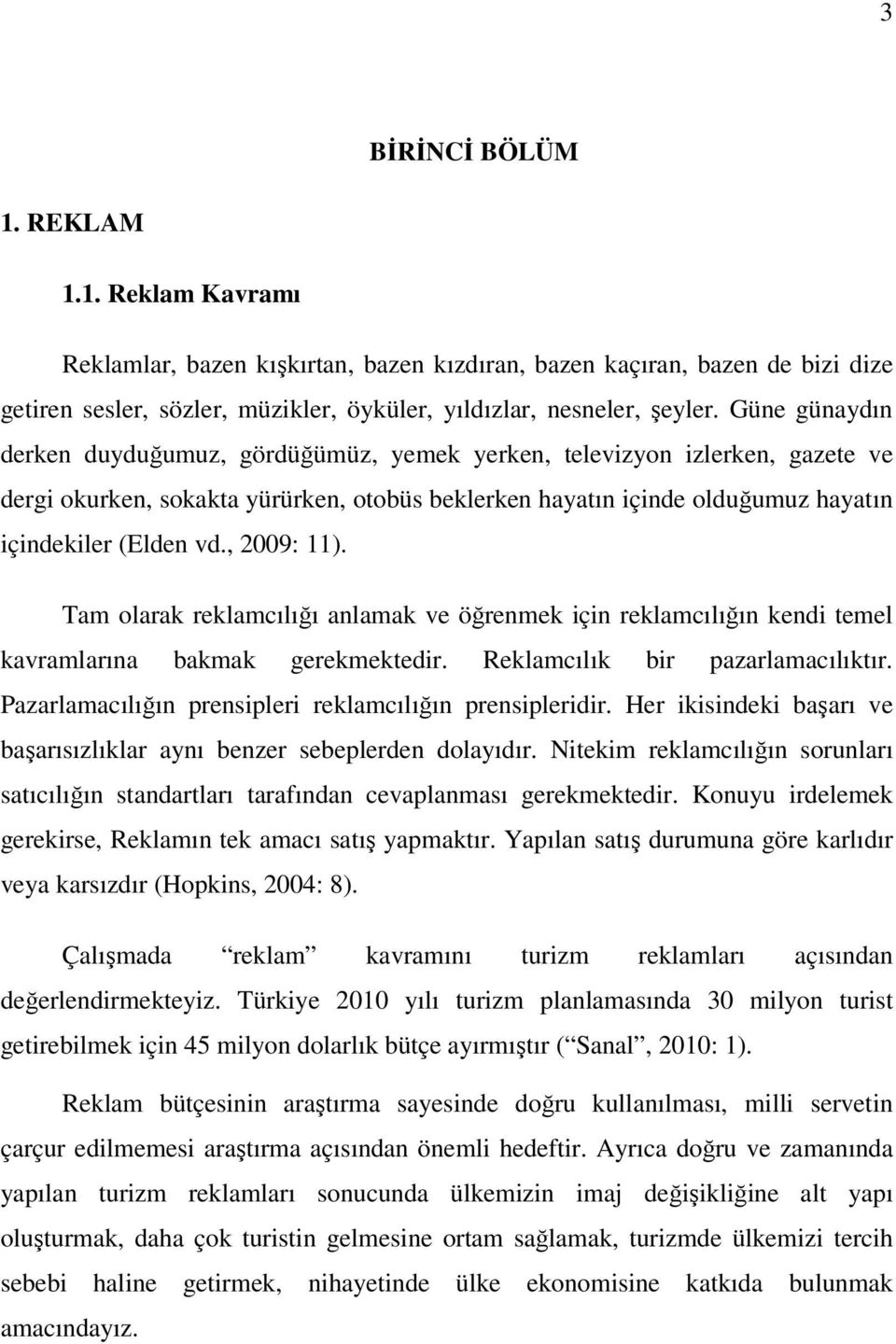 , 2009: 11). Tam olarak reklamcılığı anlamak ve öğrenmek için reklamcılığın kendi temel kavramlarına bakmak gerekmektedir. Reklamcılık bir pazarlamacılıktır.