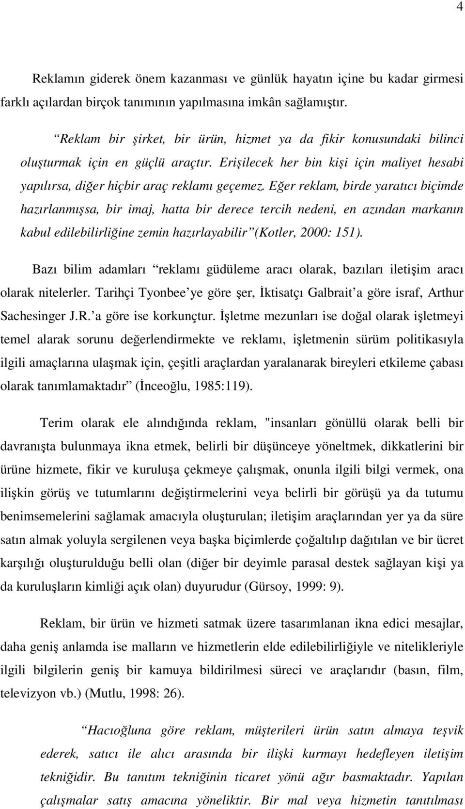 Eğer reklam, birde yaratıcı biçimde hazırlanmışsa, bir imaj, hatta bir derece tercih nedeni, en azından markanın kabul edilebilirliğine zemin hazırlayabilir (Kotler, 2000: 151).