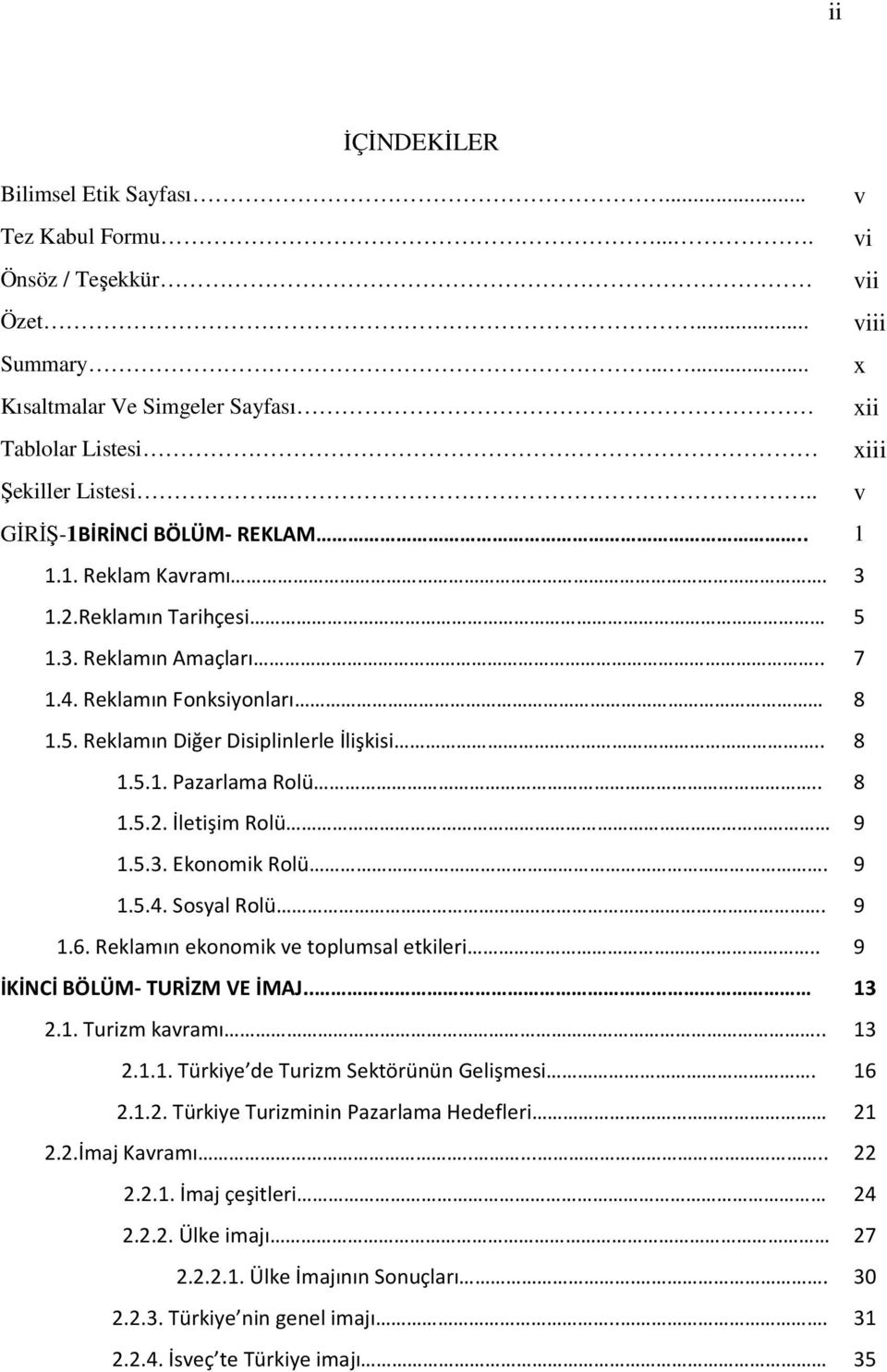 . 8 1.5.2. İletişim Rolü 9 1.5.3. Ekonomik Rolü. 9 1.5.4. Sosyal Rolü. 9 1.6. Reklamın ekonomik ve toplumsal etkileri.. 9 İKİNCİ BÖLÜM- TURİZM VE İMAJ.. 13 2.1. Turizm kavramı.. 13 2.1.1. Türkiye de Turizm Sektörünün Gelişmesi.