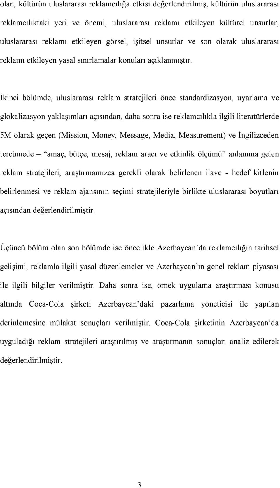 İkinci bölümde, uluslararası reklam stratejileri önce standardizasyon, uyarlama ve glokalizasyon yaklaşımları açısından, daha sonra ise reklamcılıkla ilgili literatürlerde 5M olarak geçen (Mission,