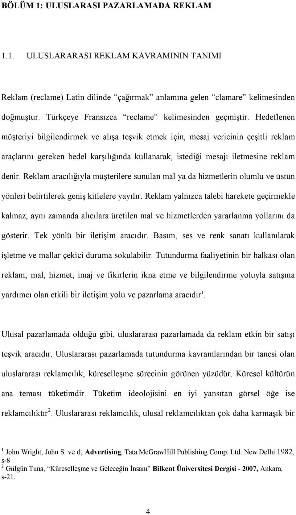 Hedeflenen müşteriyi bilgilendirmek ve alışa teşvik etmek için, mesaj vericinin çeşitli reklam araçlarını gereken bedel karşılığında kullanarak, istediği mesajı iletmesine reklam denir.