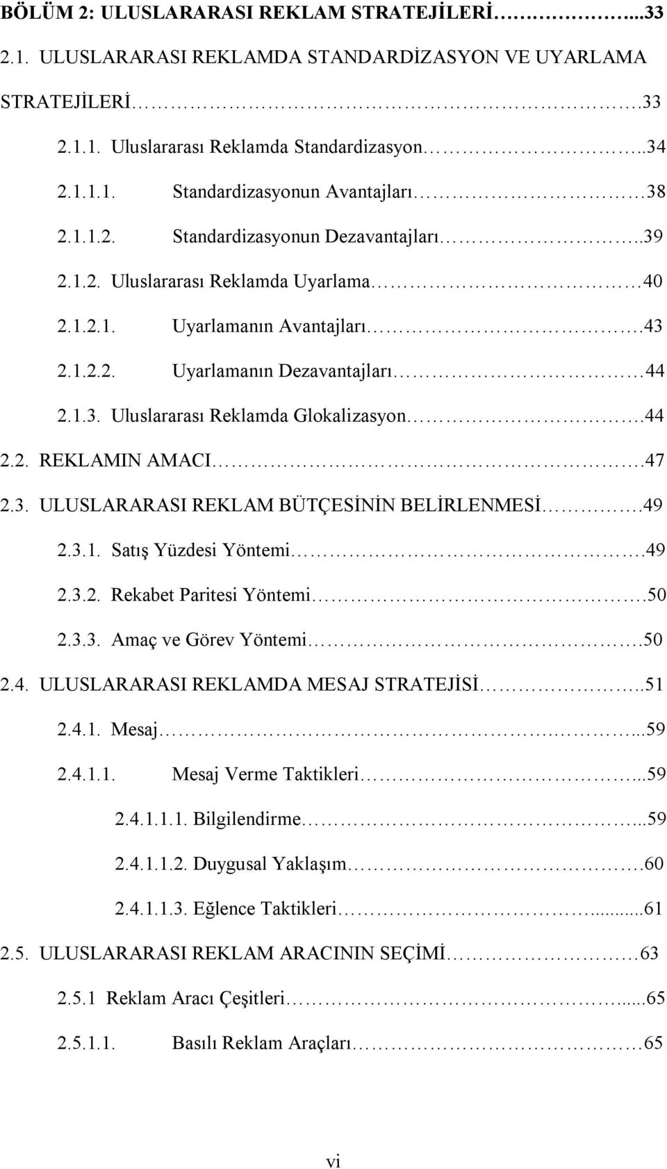 44 2.2. REKLAMIN AMACI.47 2.3. ULUSLARARASI REKLAM BÜTÇESİNİN BELİRLENMESİ.49 2.3.1. Satış Yüzdesi Yöntemi.49 2.3.2. Rekabet Paritesi Yöntemi.50 2.3.3. Amaç ve Görev Yöntemi.50 2.4. ULUSLARARASI REKLAMDA MESAJ STRATEJİSİ.