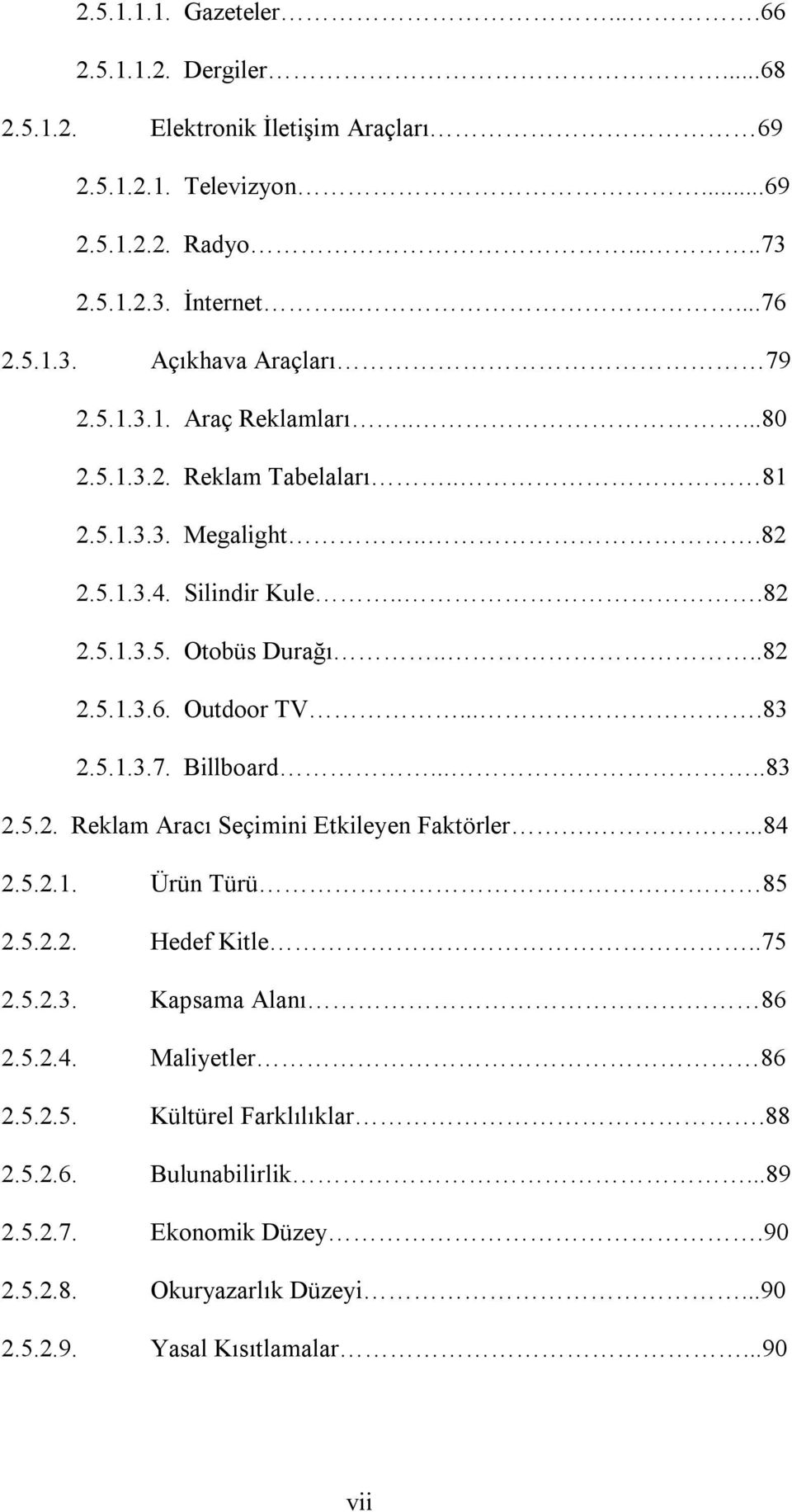 5.1.3.7. Billboard.....83 2.5.2. Reklam Aracı Seçimini Etkileyen Faktörler....84 2.5.2.1. Ürün Türü 85 2.5.2.2. Hedef Kitle..75 2.5.2.3. Kapsama Alanı 86 2.5.2.4. Maliyetler 86 2.5.2.5. Kültürel Farklılıklar.