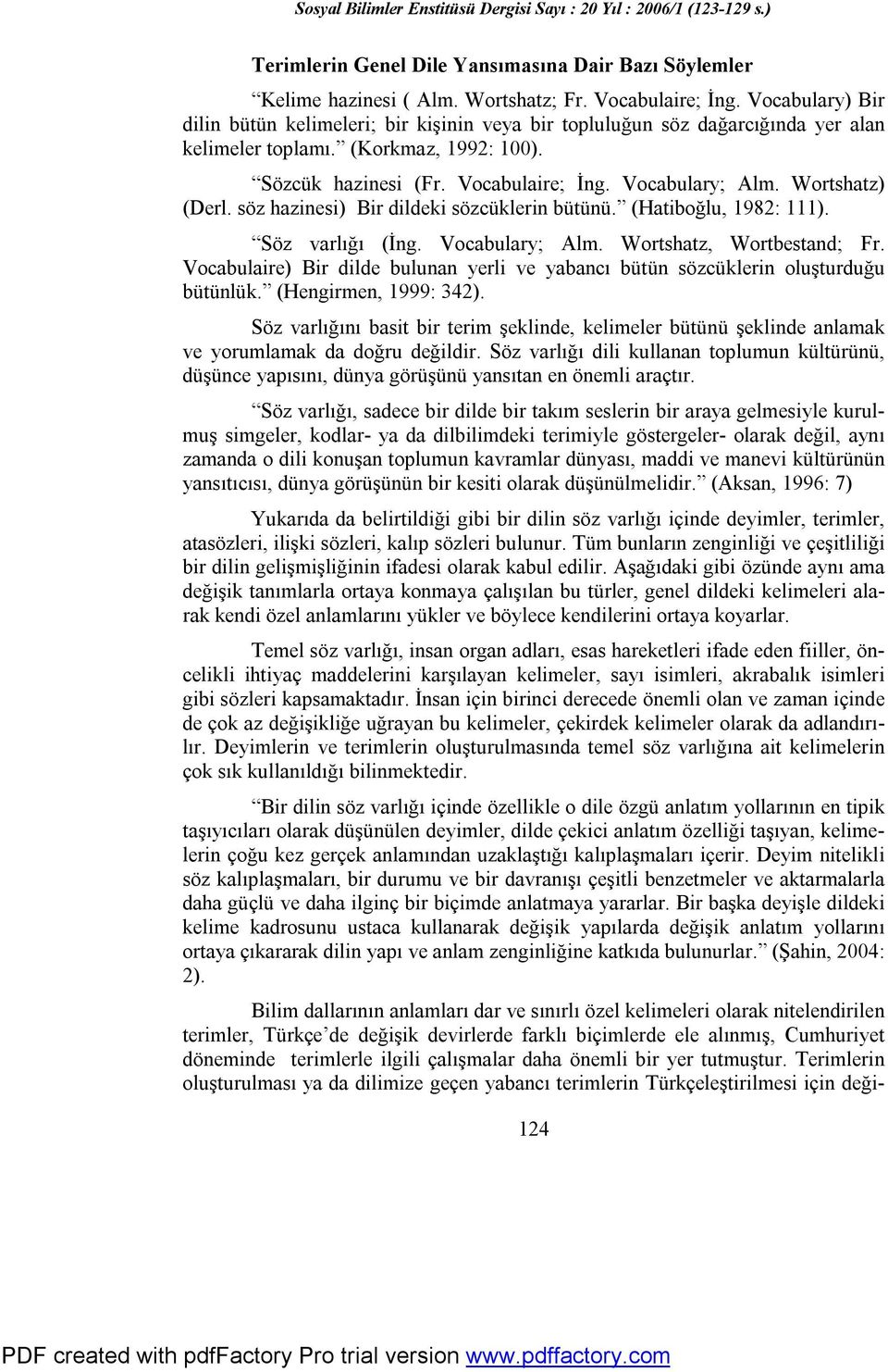 Wortshatz) (Derl. söz hazinesi) Bir dildeki sözcüklerin bütünü. (Hatiboğlu, 1982: 111). Söz varlığı (İng. Vocabulary; Alm. Wortshatz, Wortbestand; Fr.