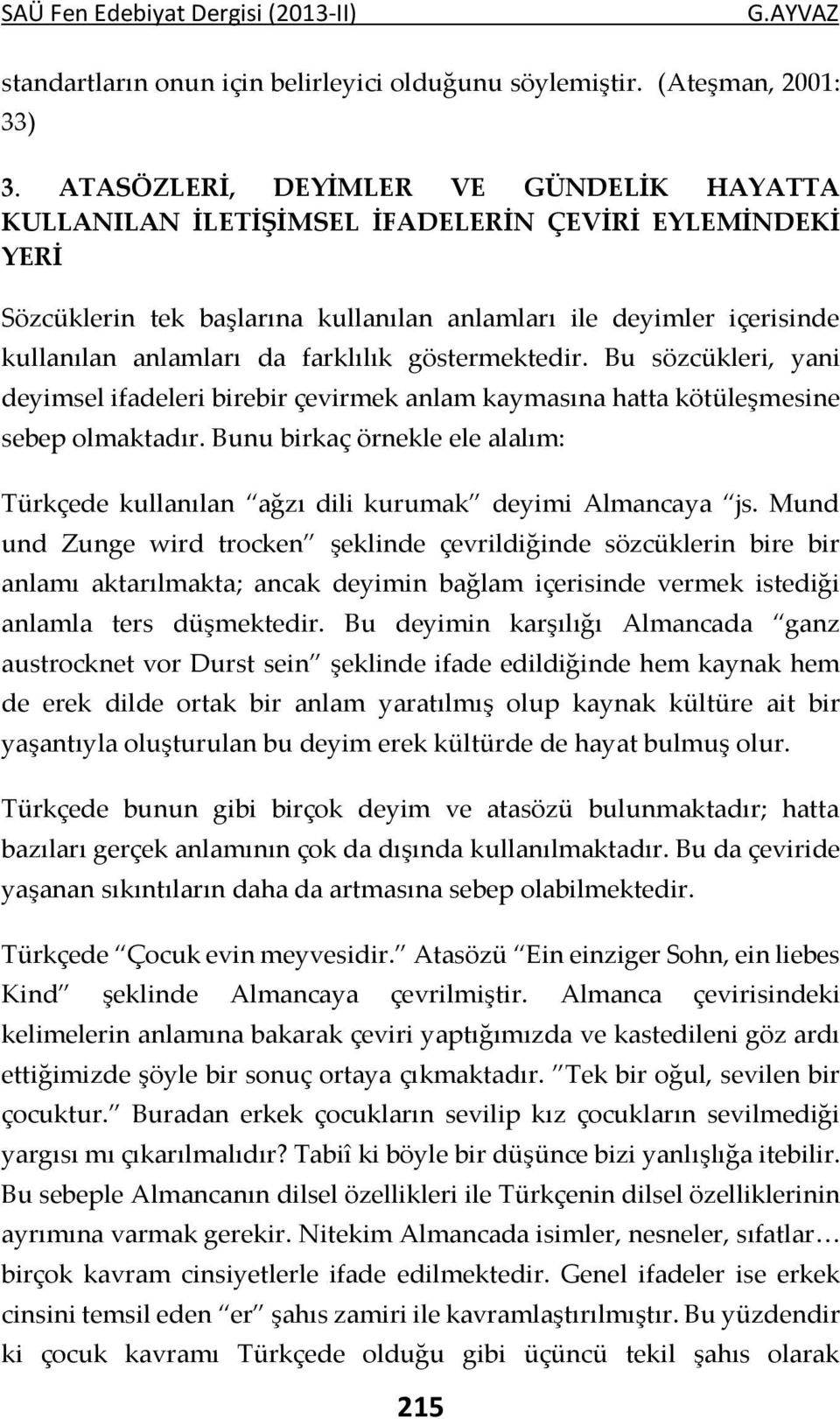 farklılık göstermektedir. Bu sözcükleri, yani deyimsel ifadeleri birebir çevirmek anlam kaymasına hatta kötüleşmesine sebep olmaktadır.