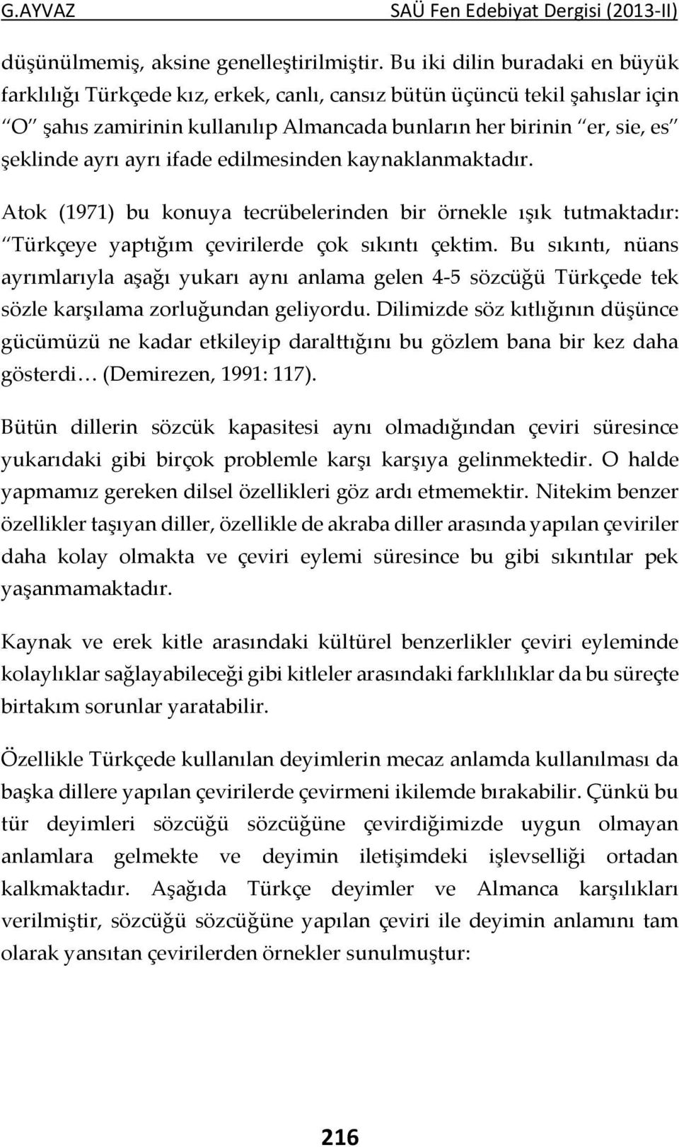 ayrı ifade edilmesinden kaynaklanmaktadır. Atok (1971) bu konuya tecrübelerinden bir örnekle ışık tutmaktadır: Türkçeye yaptığım çevirilerde çok sıkıntı çektim.