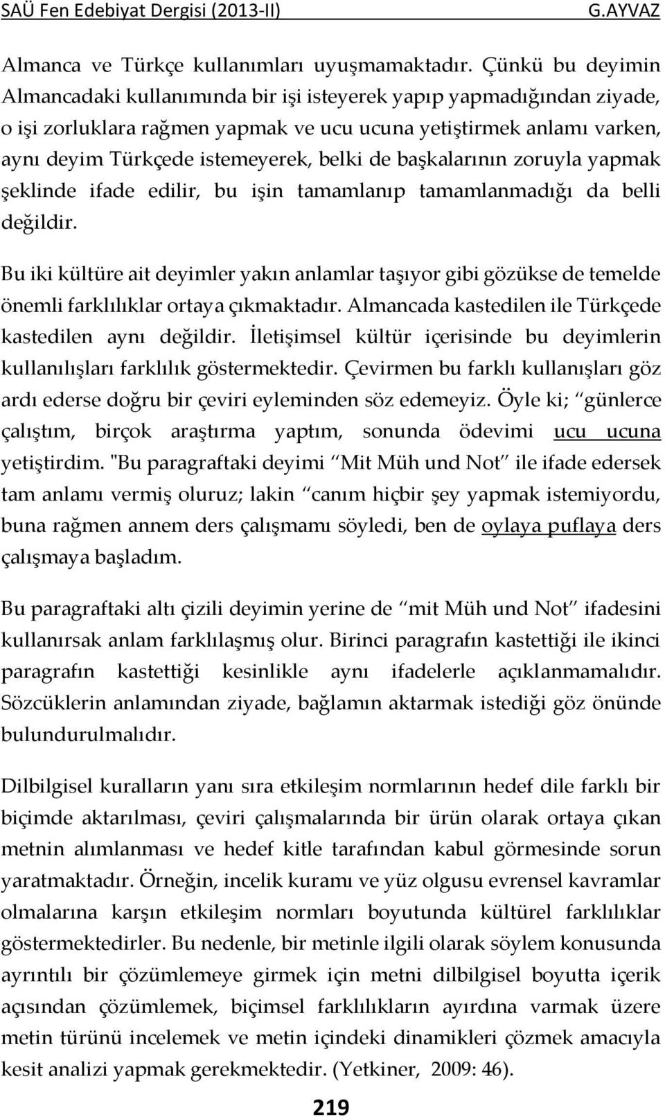 de başkalarının zoruyla yapmak şeklinde ifade edilir, bu işin tamamlanıp tamamlanmadığı da belli değildir.