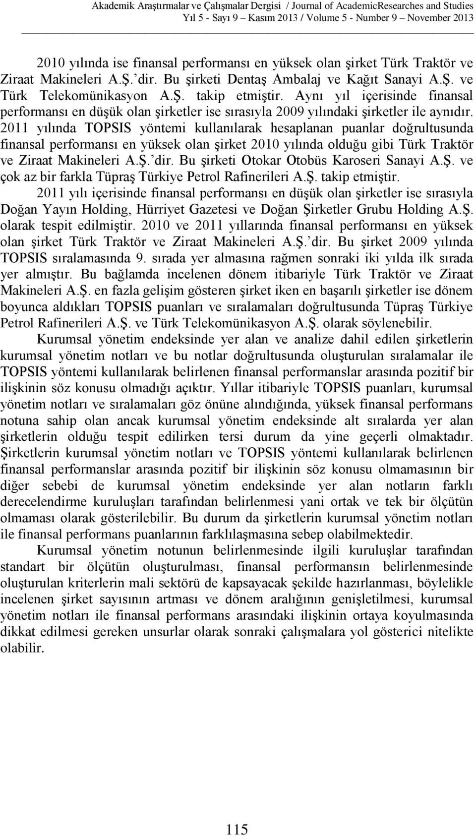 2011 yılında TOPSIS yöntemi kullanılarak hesaplanan puanlar doğrultusunda finansal performansı en yüksek olan şirket 2010 yılında olduğu gibi Türk Traktör ve Ziraat Makineleri A.Ş. dir.