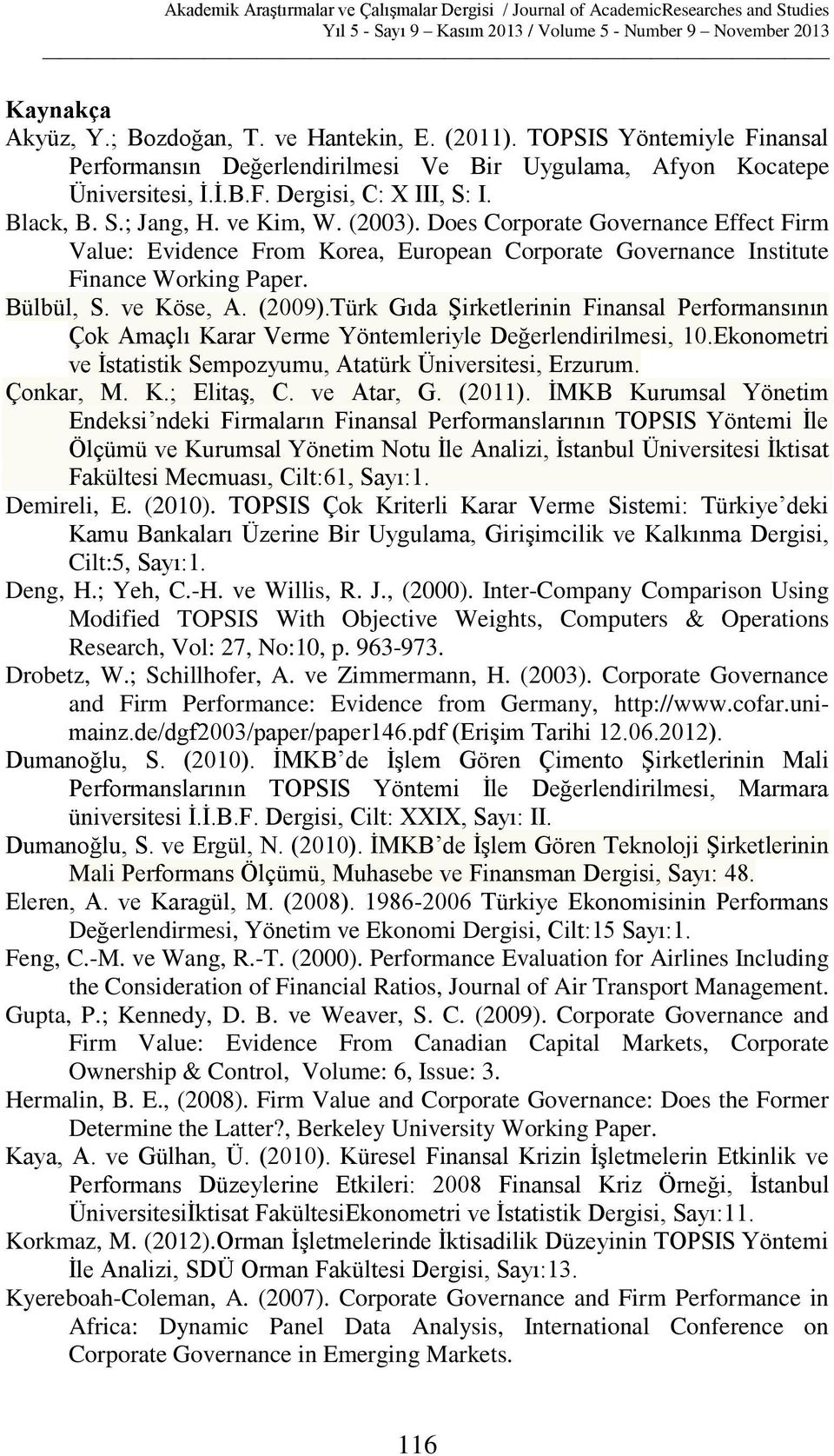 (2009).Türk Gıda Şirketlerinin Finansal Performansının Çok Amaçlı Karar Verme Yöntemleriyle Değerlendirilmesi, 10.Ekonometri ve İstatistik Sempozyumu, Atatürk Üniversitesi, Erzurum. Çonkar, M. K.; Elitaş, C.