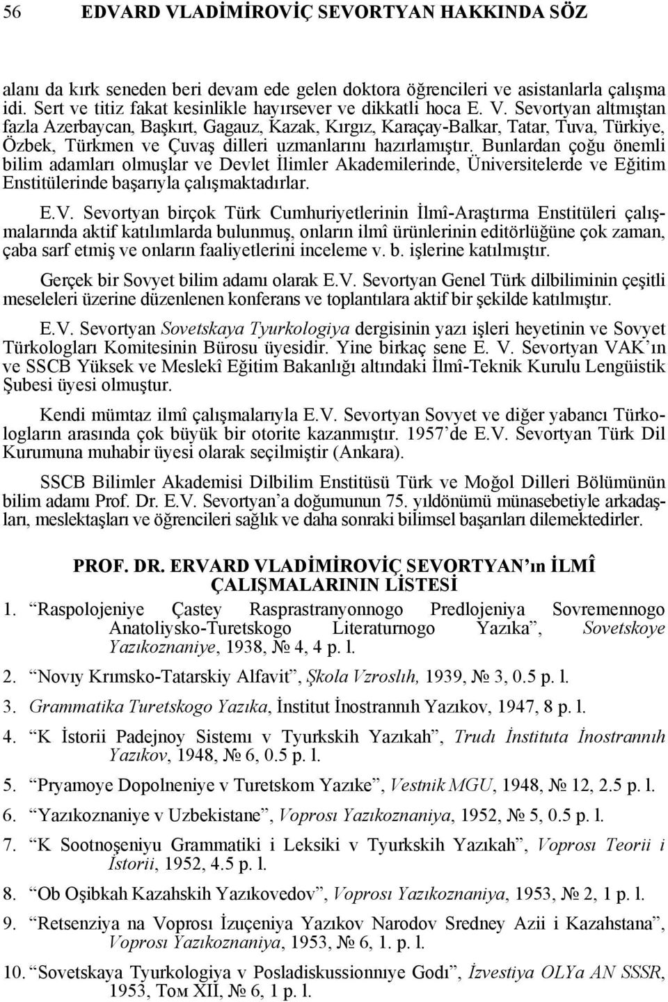 Bunlardan çoğu önemli bilim adamları olmuşlar ve Devlet İlimler Akademilerinde, Üniversitelerde ve Eğitim Enstitülerinde başarıyla çalışmaktadırlar. E.V.