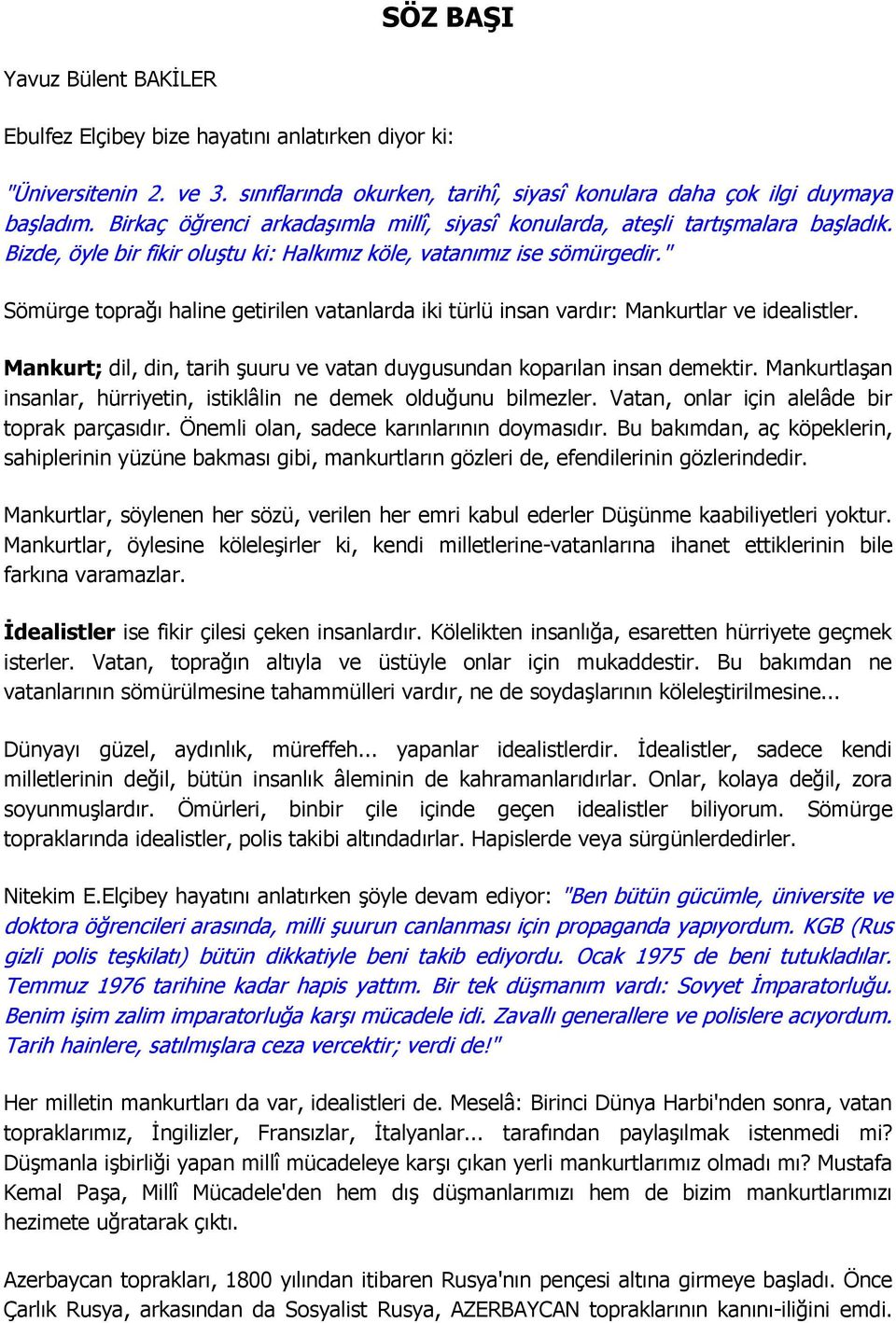 " Sömürge toprağı haline getirilen vatanlarda iki türlü insan vardır: Mankurtlar ve idealistler. Mankurt; dil, din, tarih Ģuuru ve vatan duygusundan koparılan insan demektir.